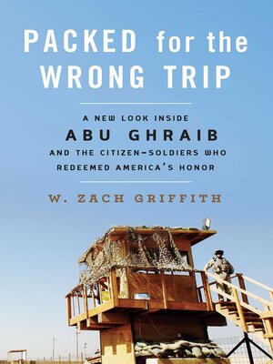 cover image of Packed for the Wrong Trip: a New Look inside Abu Ghraib and the Citizen-Soldiers Who Redeemed America?s Honor